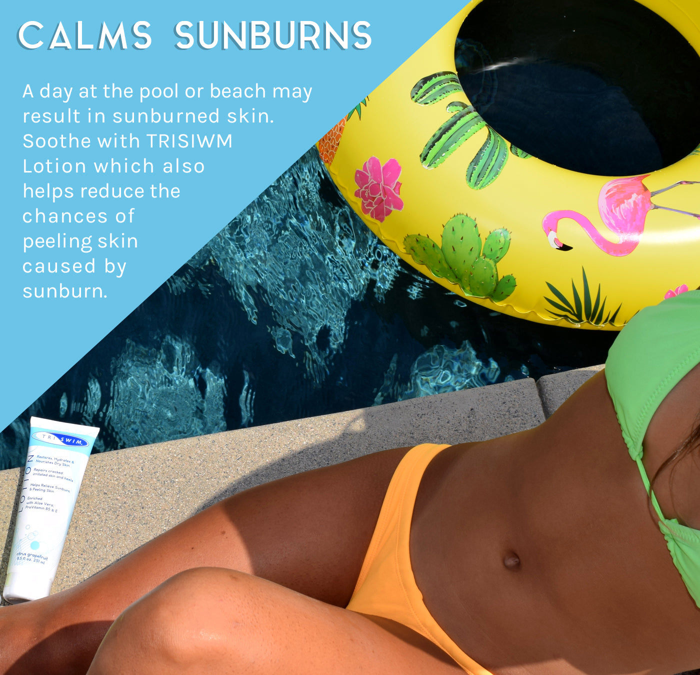 TRISWIM Lotion calms sunburns and reduces the chance of peeling skin